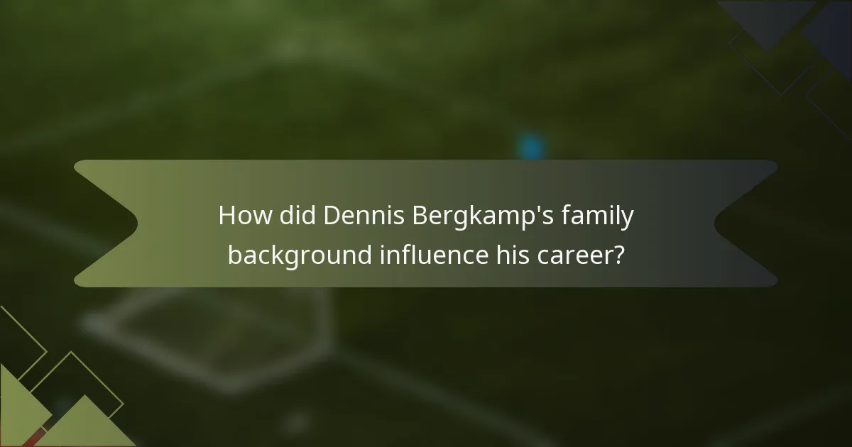How did Dennis Bergkamp's family background influence his career?