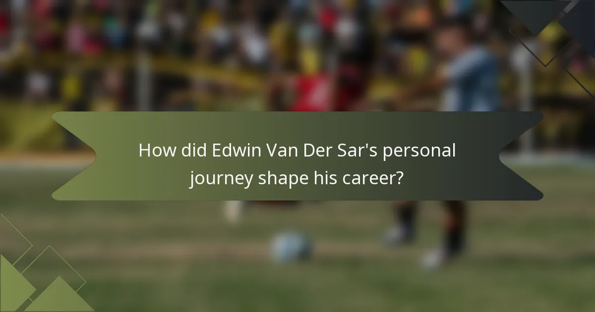 How did Edwin Van Der Sar's personal journey shape his career?