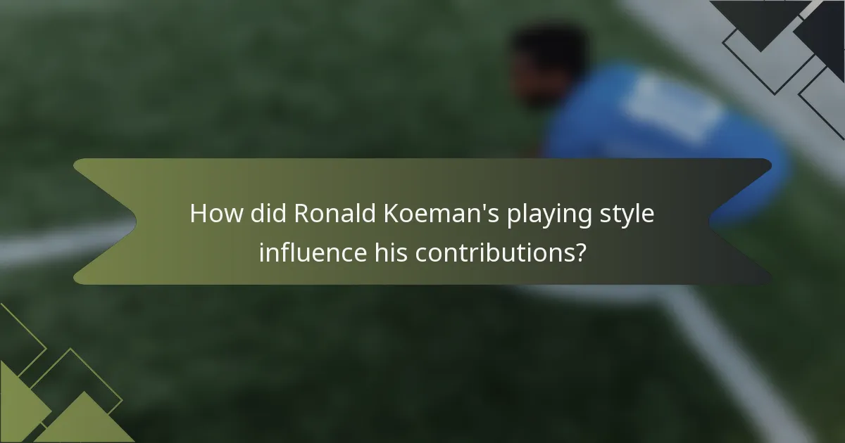 How did Ronald Koeman's playing style influence his contributions?