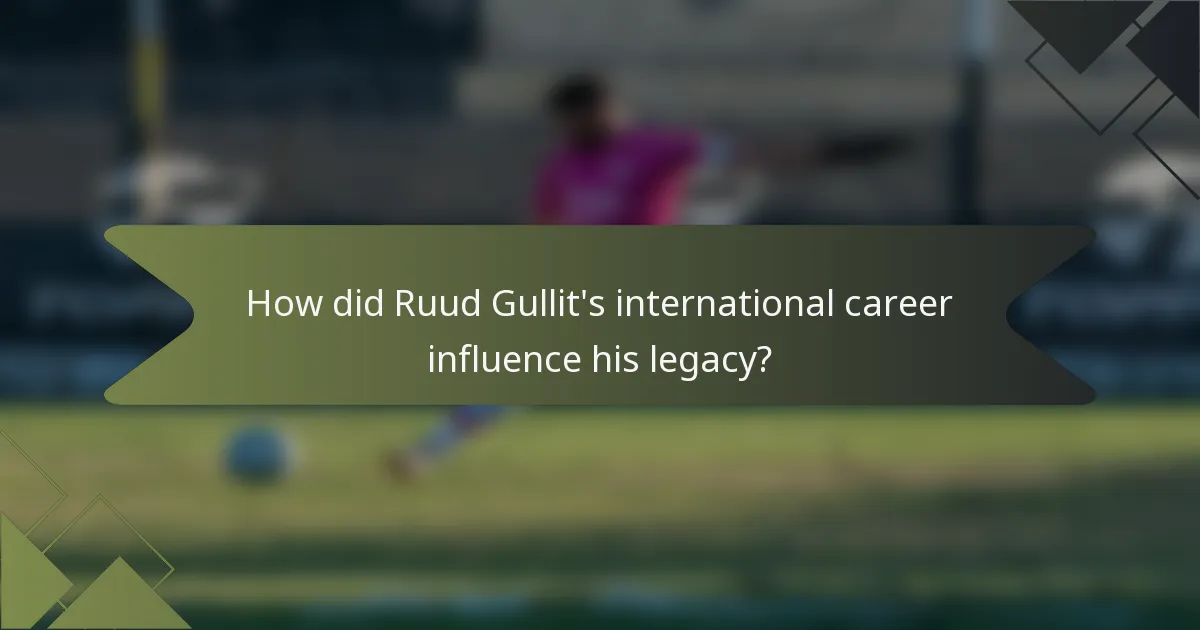 How did Ruud Gullit's international career influence his legacy?