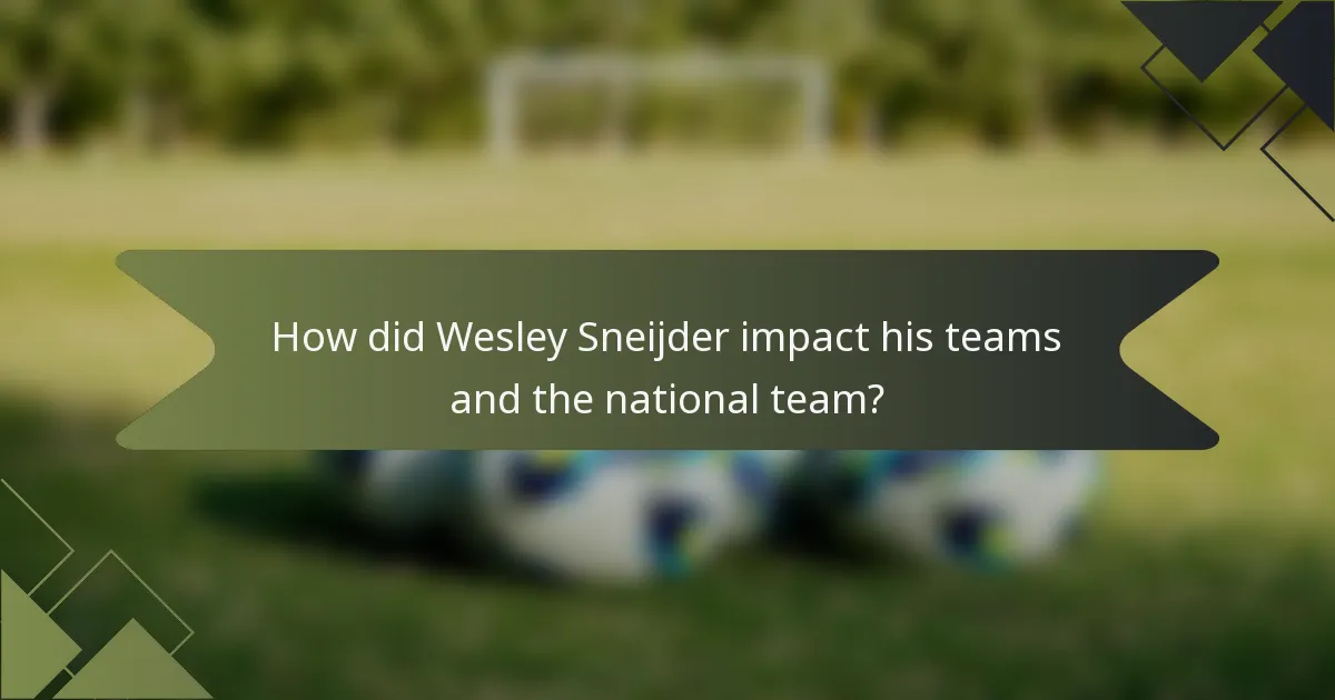 How did Wesley Sneijder impact his teams and the national team?