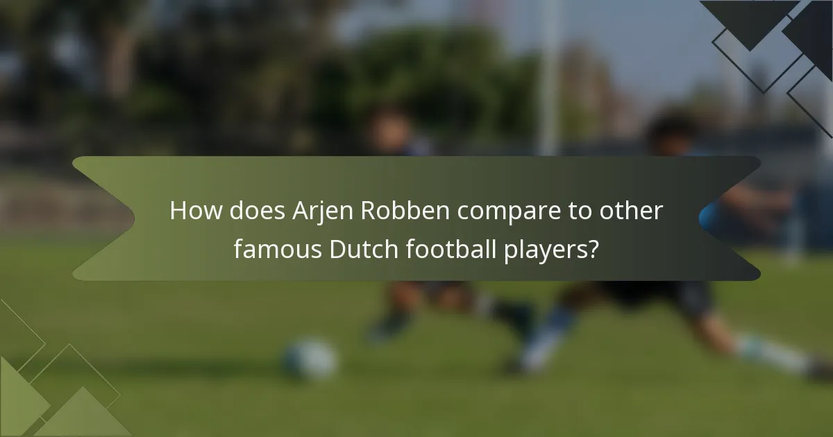 How does Arjen Robben compare to other famous Dutch football players?