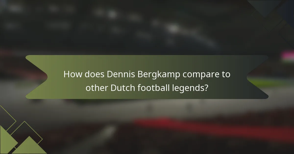 How does Dennis Bergkamp compare to other Dutch football legends?