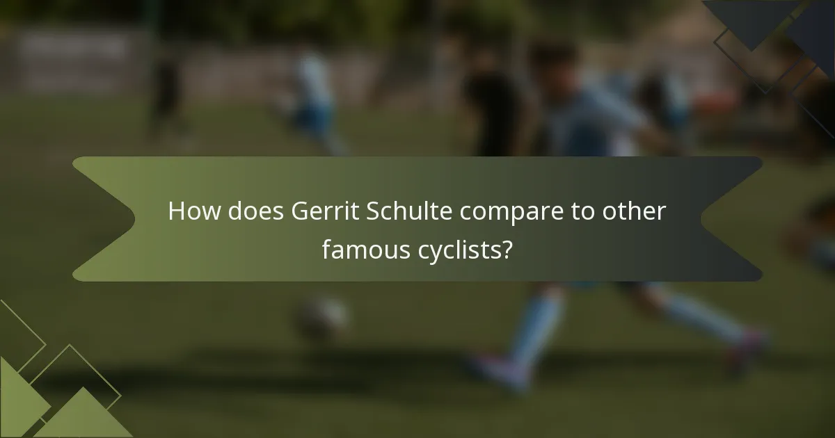 How does Gerrit Schulte compare to other famous cyclists?