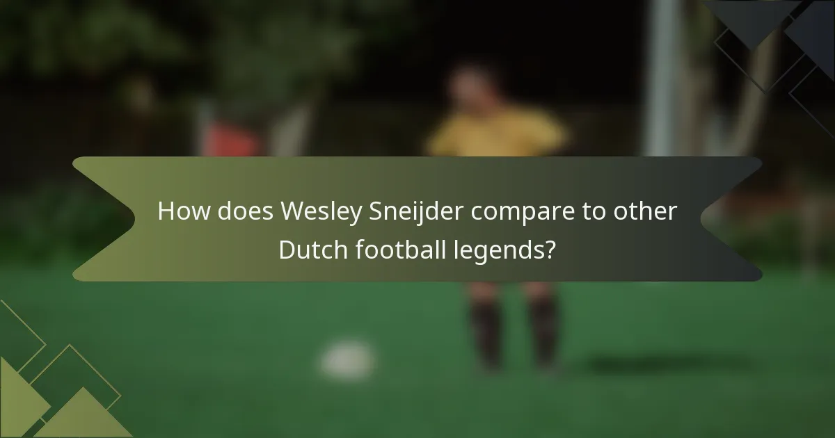 How does Wesley Sneijder compare to other Dutch football legends?
