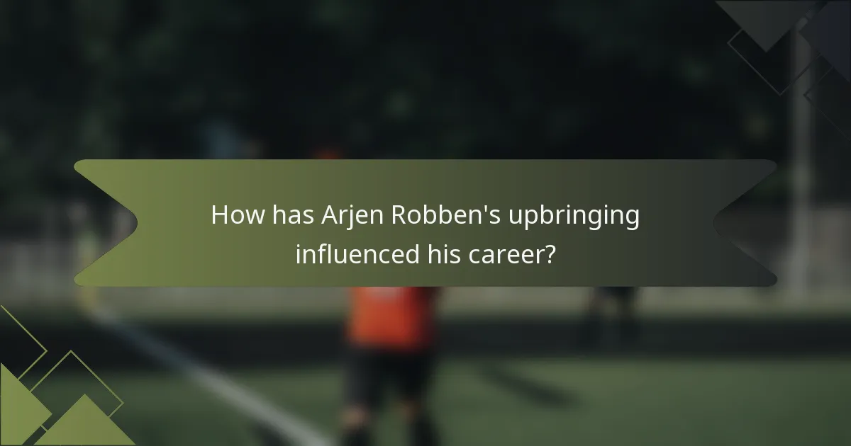 How has Arjen Robben's upbringing influenced his career?