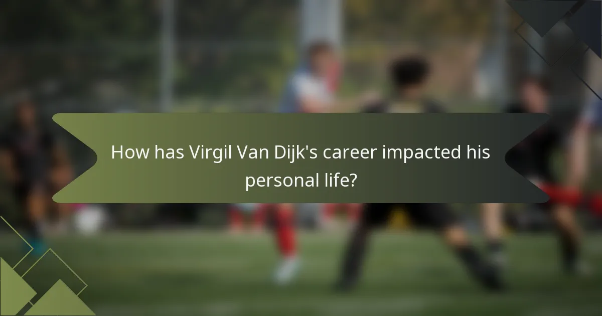 How has Virgil Van Dijk's career impacted his personal life?