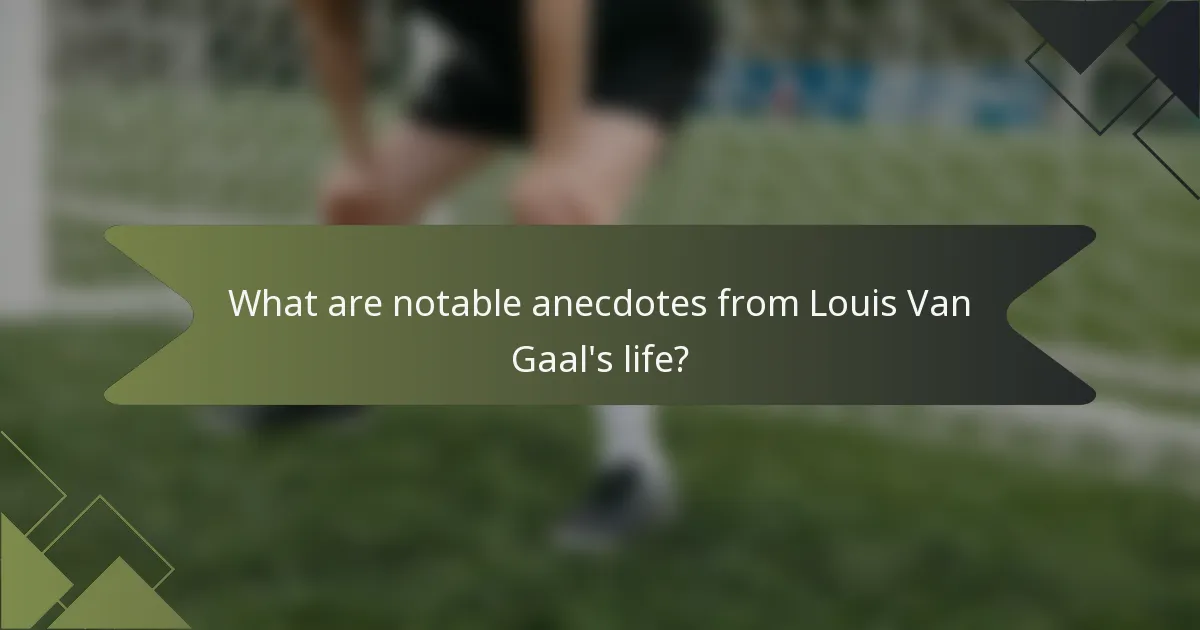 What are notable anecdotes from Louis Van Gaal's life?
