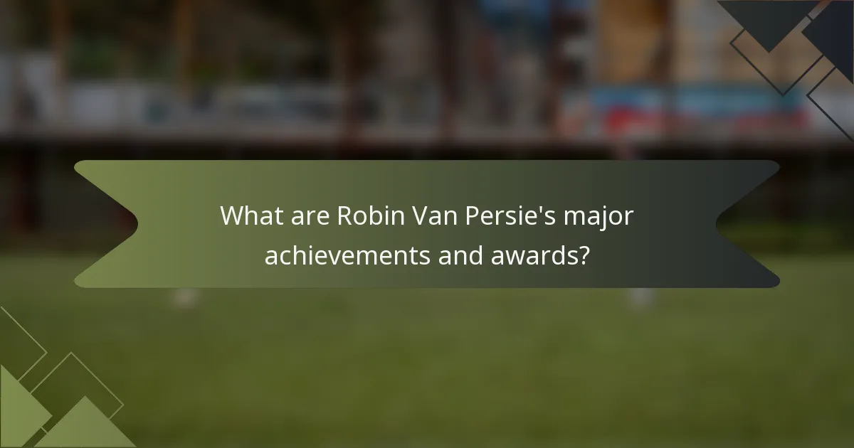 What are Robin Van Persie's major achievements and awards?