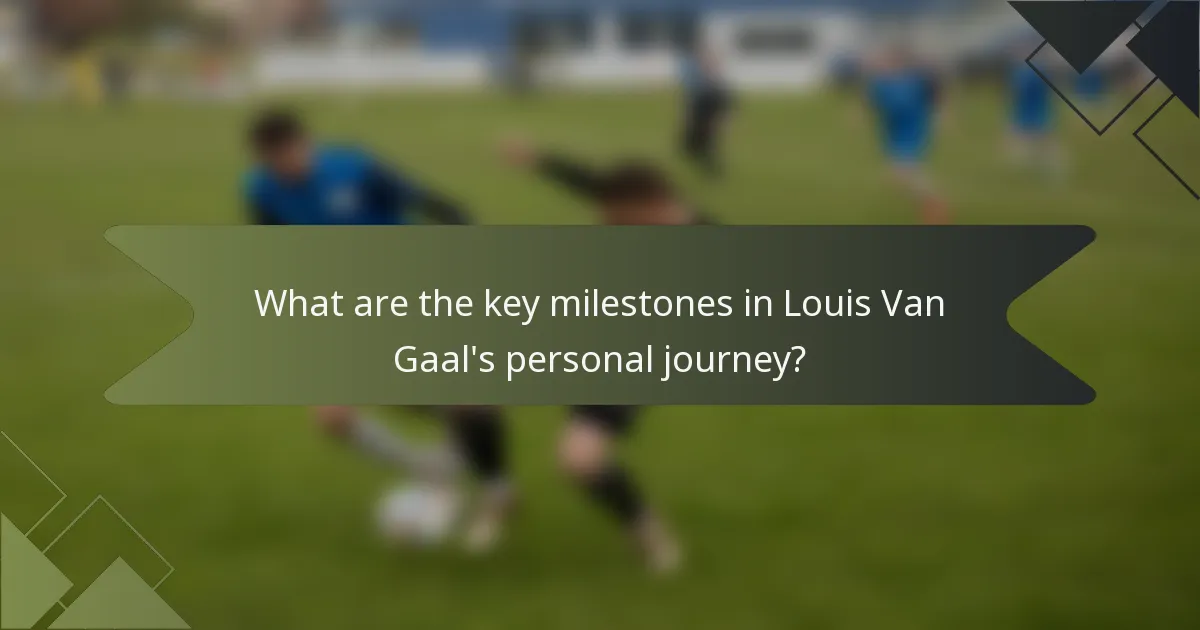 What are the key milestones in Louis Van Gaal's personal journey?