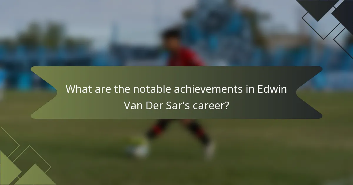 What are the notable achievements in Edwin Van Der Sar's career?