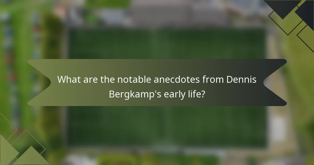 What are the notable anecdotes from Dennis Bergkamp's early life?