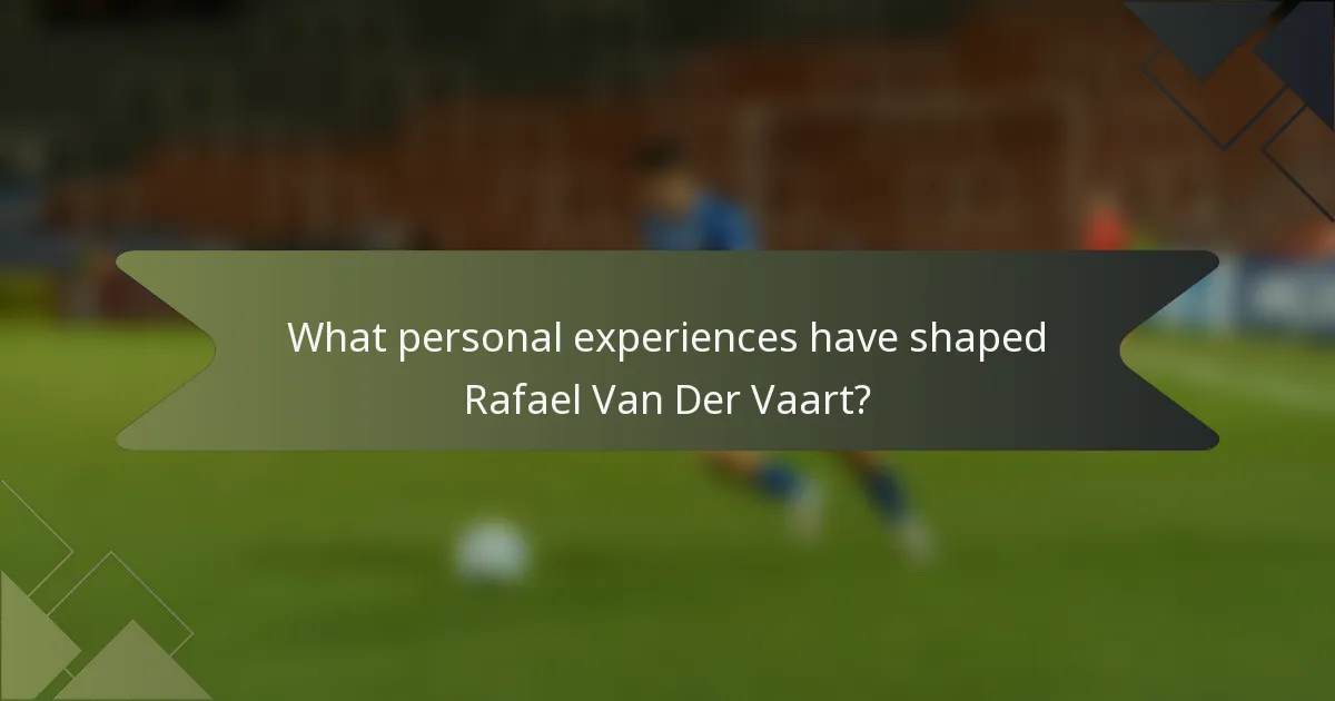 What personal experiences have shaped Rafael Van Der Vaart?