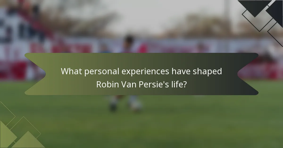 What personal experiences have shaped Robin Van Persie's life?