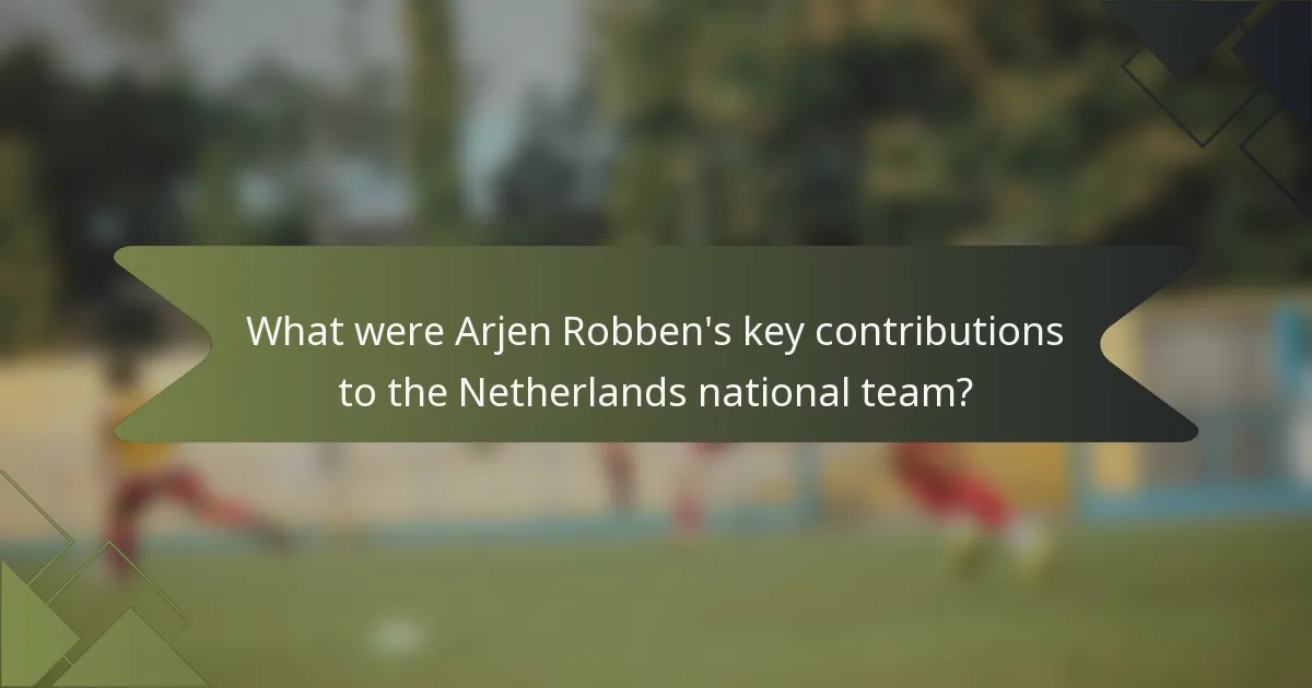 What were Arjen Robben's key contributions to the Netherlands national team?