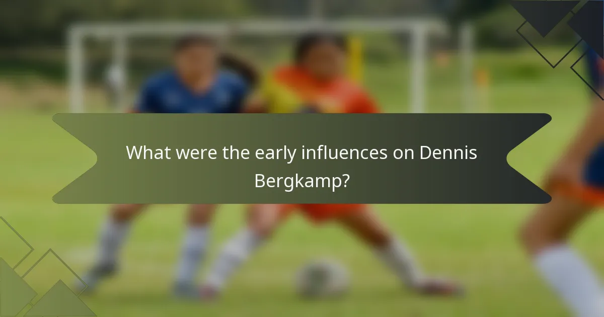What were the early influences on Dennis Bergkamp?