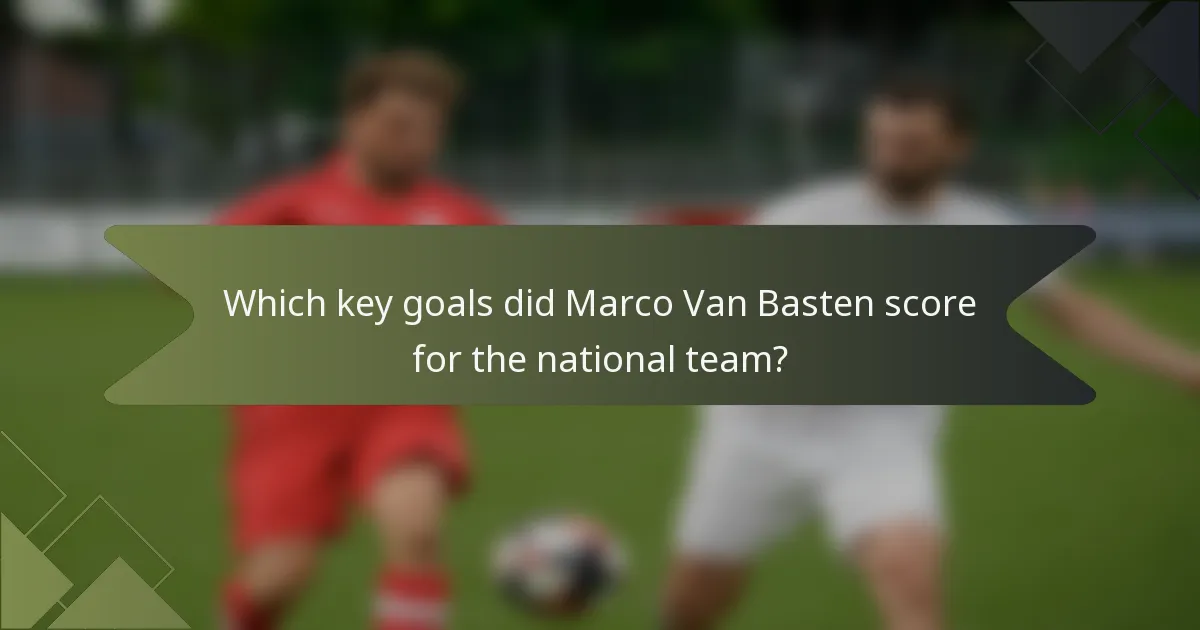 Which key goals did Marco Van Basten score for the national team?