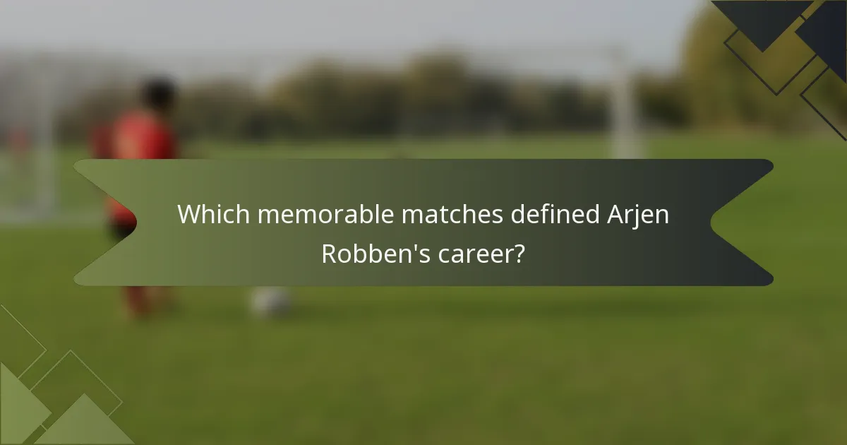 Which memorable matches defined Arjen Robben's career?