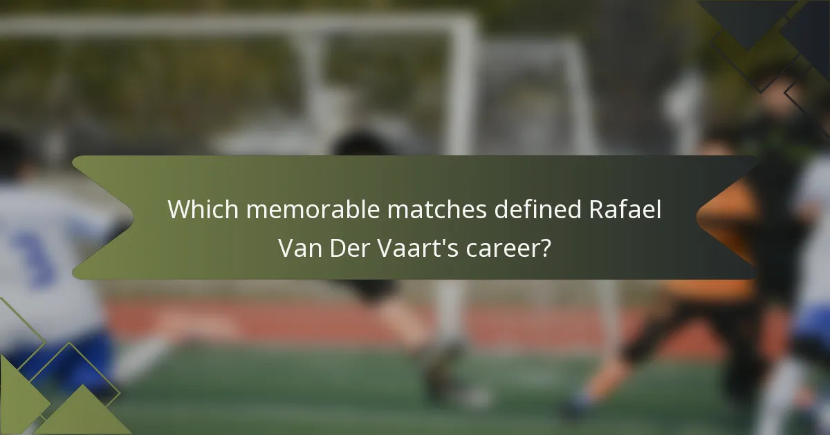 Which memorable matches defined Rafael Van Der Vaart's career?