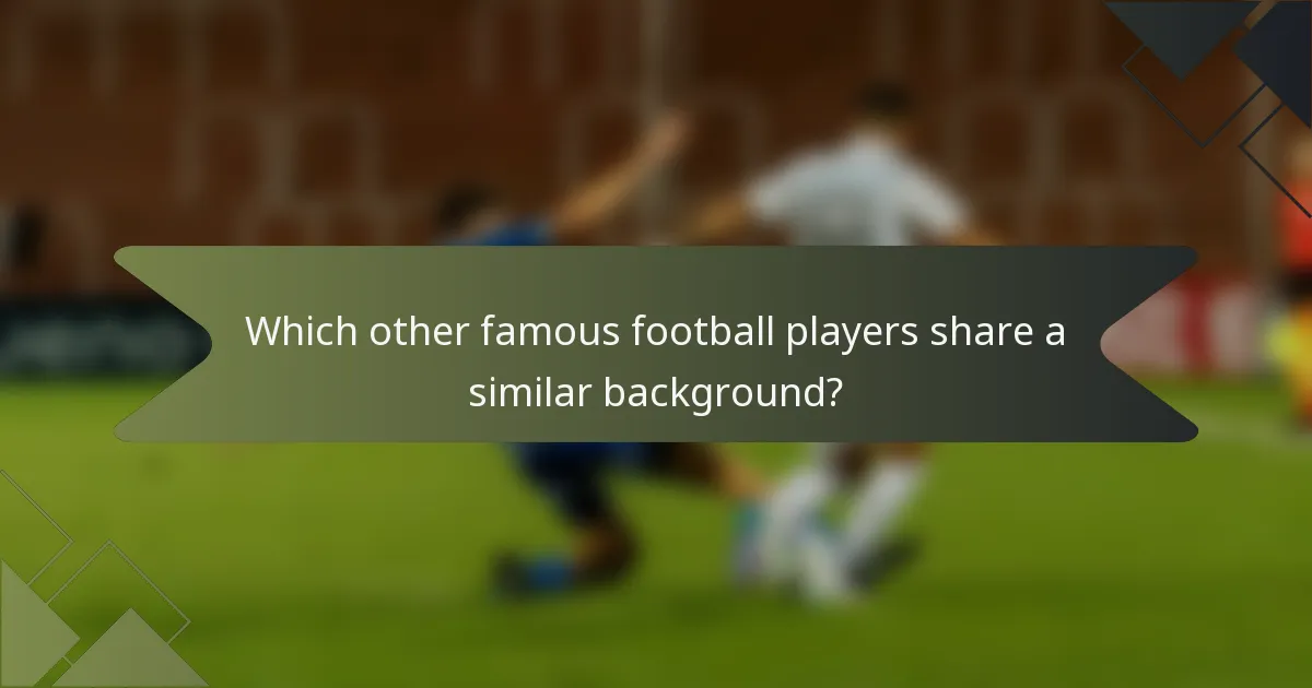Which other famous football players share a similar background?