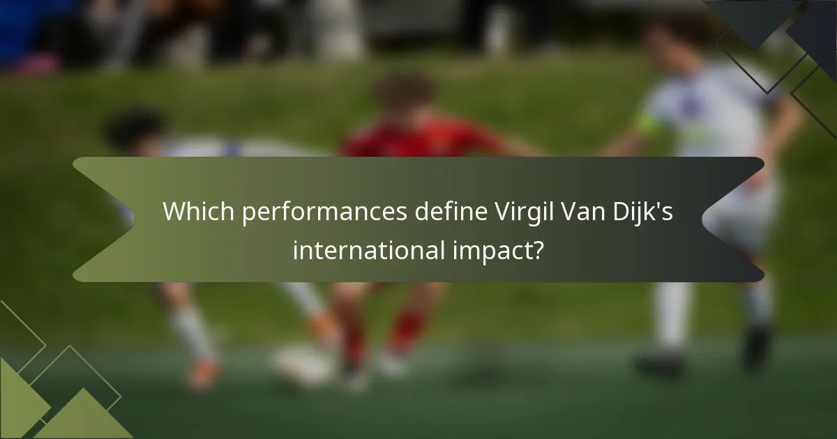 Which performances define Virgil Van Dijk's international impact?
