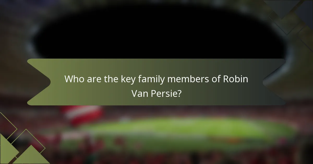 Who are the key family members of Robin Van Persie?
